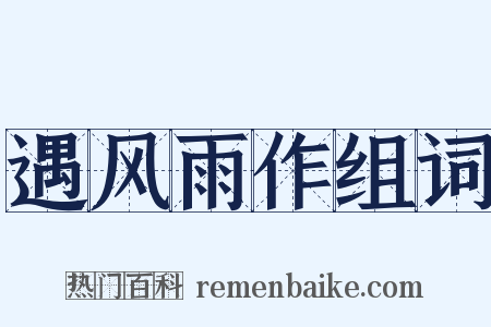 遇风雨作组词是什么意思的图片